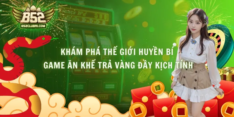 Khám Phá Thế Giới Huyền Bí Game Ăn Khế Trả Vàng Đầy Kịch Tính