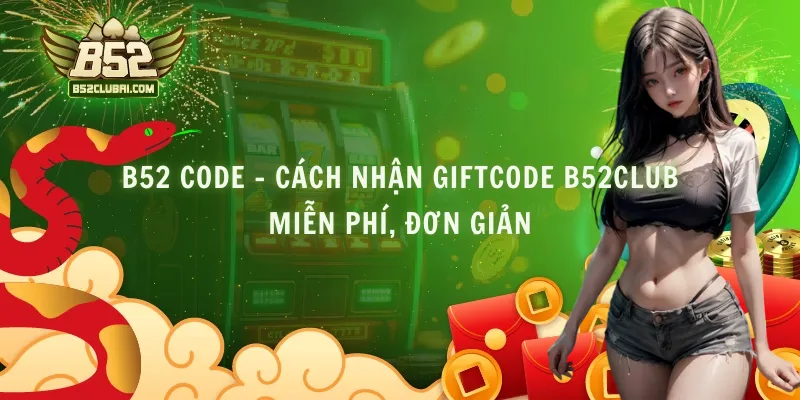 B52 Code - Cách Nhận Giftcode B52club Miễn Phí, Đơn Giản