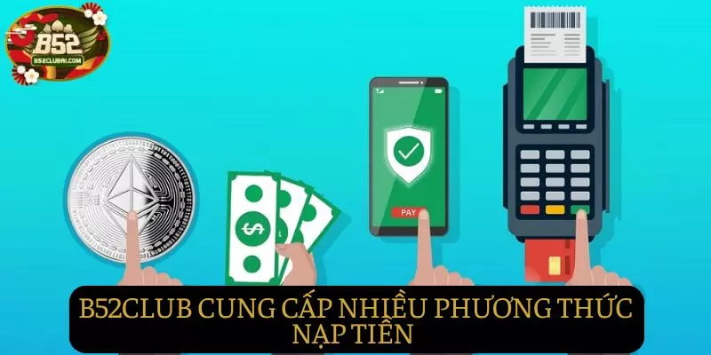 B52club cung cấp các phương thức nạp tiền nhanh chóng