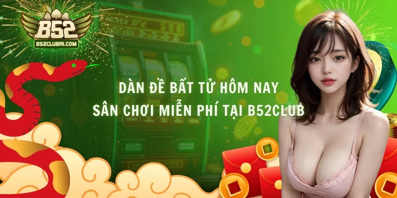 Dàn Đề Bất Tử Hôm Nay Sân Chơi Miễn Phí Tại B52club