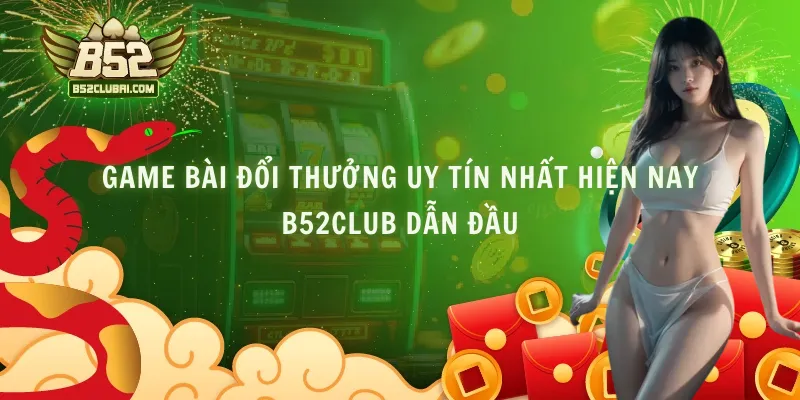 Game Bài Đổi Thưởng Uy Tín Nhất Hiện Nay - B52club Dẫn Đầu