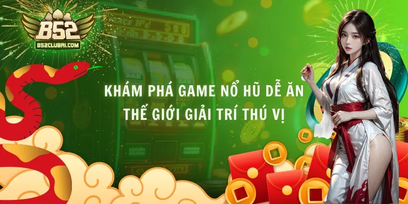 Khám Phá Game Nổ Hũ Dễ Ăn - Thế Giới Giải Trí Thú Vị