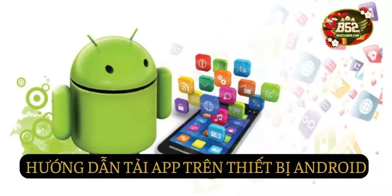 Hướng dẫn chi tiết cách tải trên hệ thống Android