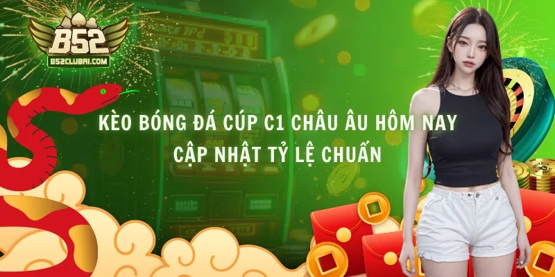 Kèo Bóng Đá Cúp C1 Châu Âu Hôm Nay - Cập Nhật Tỷ Lệ Chuẩn