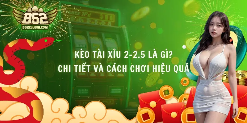 Kèo Tài Xỉu 2-2.5 Là Gì? Chi Tiết Và Cách Chơi Hiệu Quả