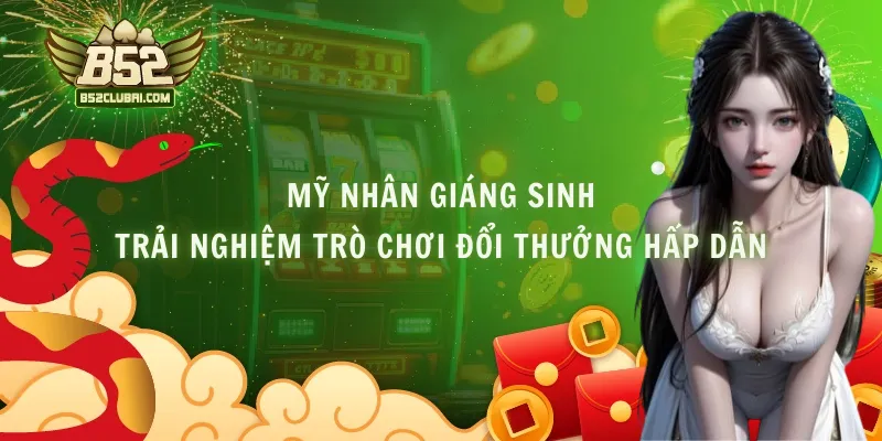 Mỹ nhân giáng sinh - Trải nghiệm trò chơi đổi thưởng hấp dẫn