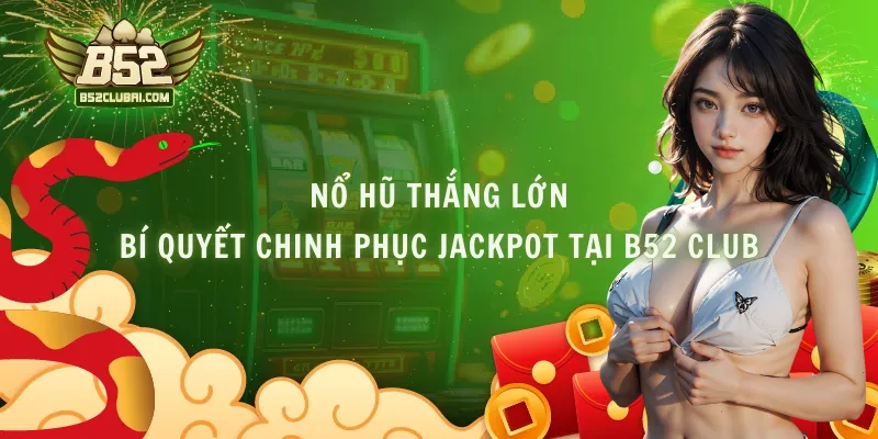 Nổ Hũ Thắng Lớn - Bí Quyết Chinh Phục Jackpot Tại B52 Club